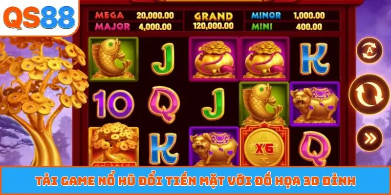 Tải game nổ hũ đổi tiền mặt với đồ họa 3D đỉnh